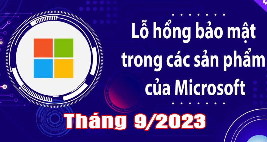 Cảnh báo lỗ hổng bảo mật có mức ảnh hưởng cao và nghiêm trọng trong các sản phẩm Microsoft công bố tháng 09/2023